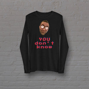 "YOU don't know" Long Sleeve Unisex T-Shirt - By DDoTToDD (Starting at $42.40!)